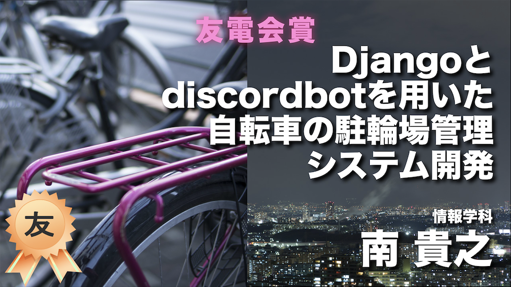 2020年度なわてんグランプリ友電会賞「Djangoとdiscordbotを用いた自転車の駐輪場管理システム開発 」